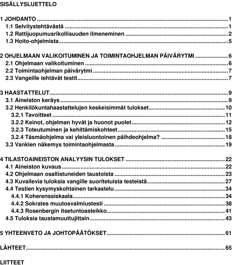 ..10 3.2.1 Tavoitteet...11 3.2.2 Keinot, ohjelman hyvät ja huonot puolet...12 3.2.3 Toteutuminen ja kehittämiskohteet...15 3.2.4 Täsmäohjelma vai yleisluontoinen päihdeohjelma?...18 3.