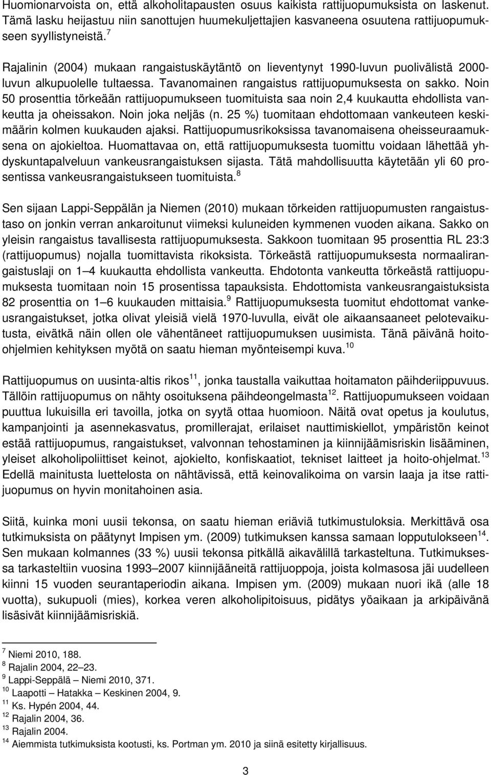 Noin 50 prosenttia törkeään rattijuopumukseen tuomituista saa noin 2,4 kuukautta ehdollista vankeutta ja oheissakon. Noin joka neljäs (n.