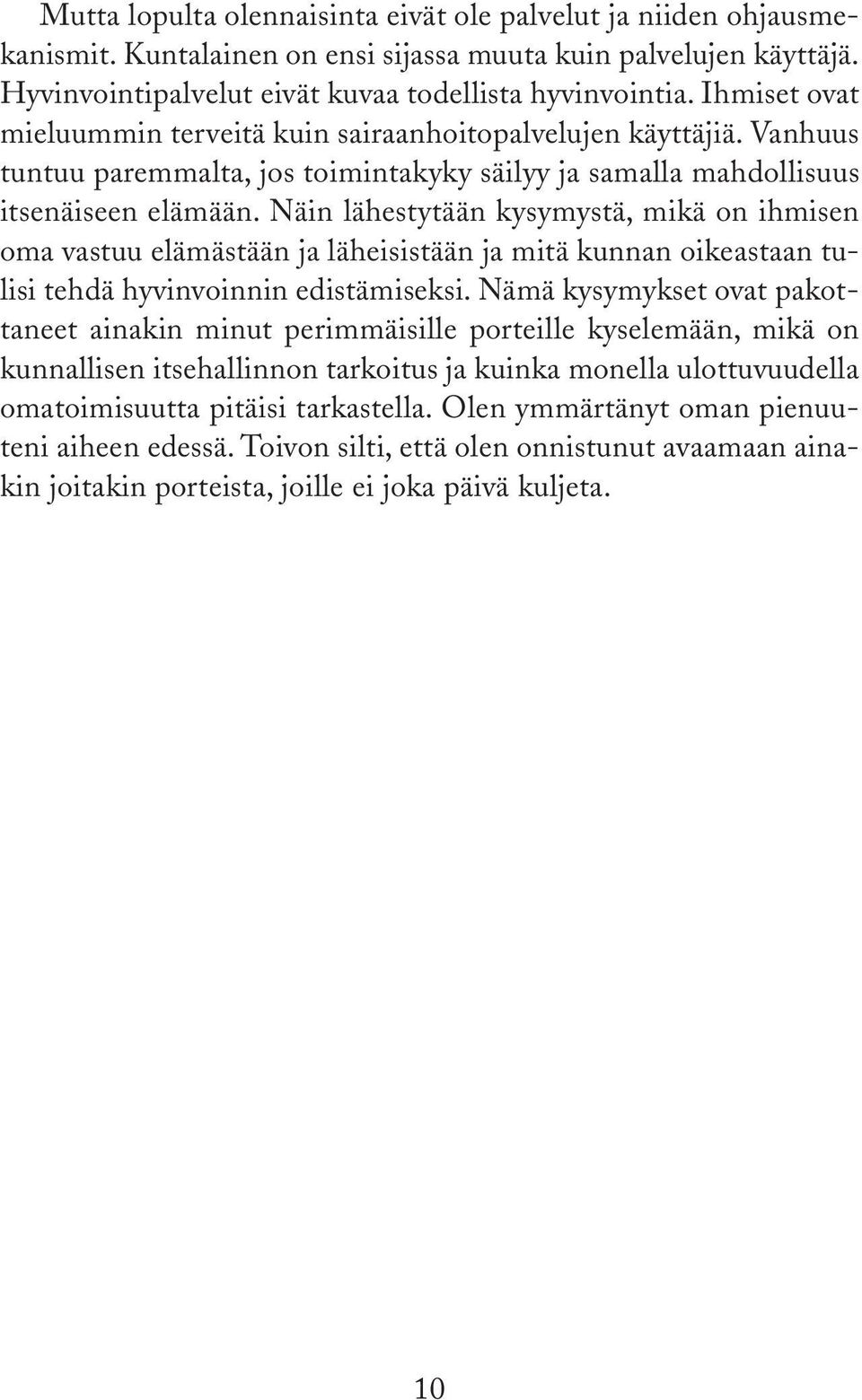 Näin lähestytään kysymystä, mikä on ihmisen oma vastuu elämästään ja läheisistään ja mitä kunnan oikeastaan tulisi tehdä hyvinvoinnin edistämiseksi.