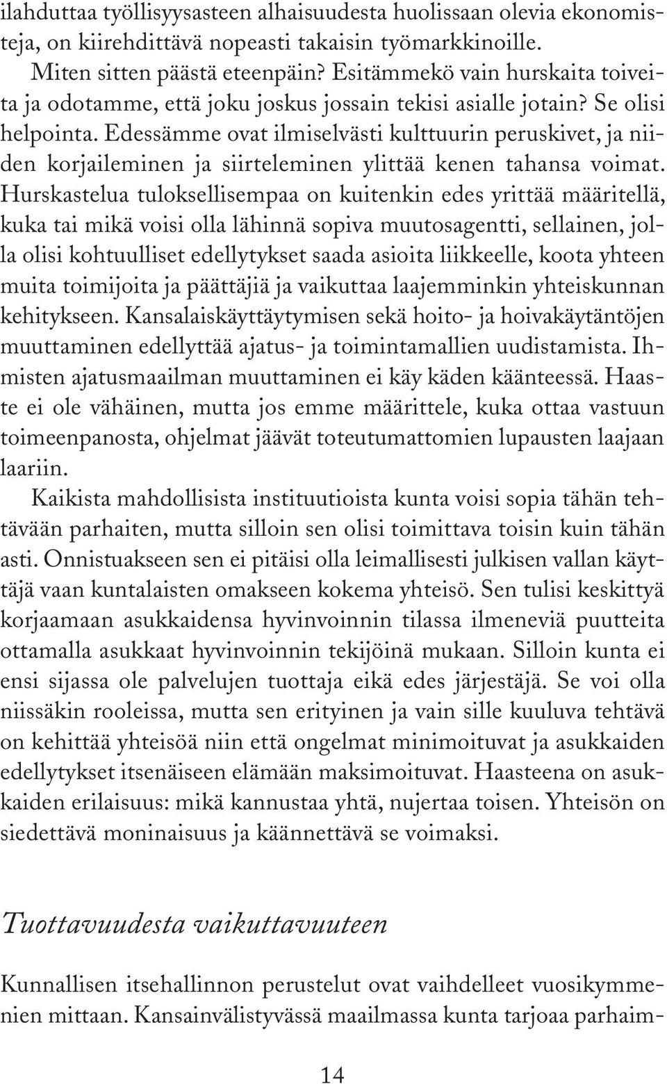 Edessämme ovat ilmiselvästi kulttuurin peruskivet, ja niiden korjaileminen ja siirteleminen ylittää kenen tahansa voimat.