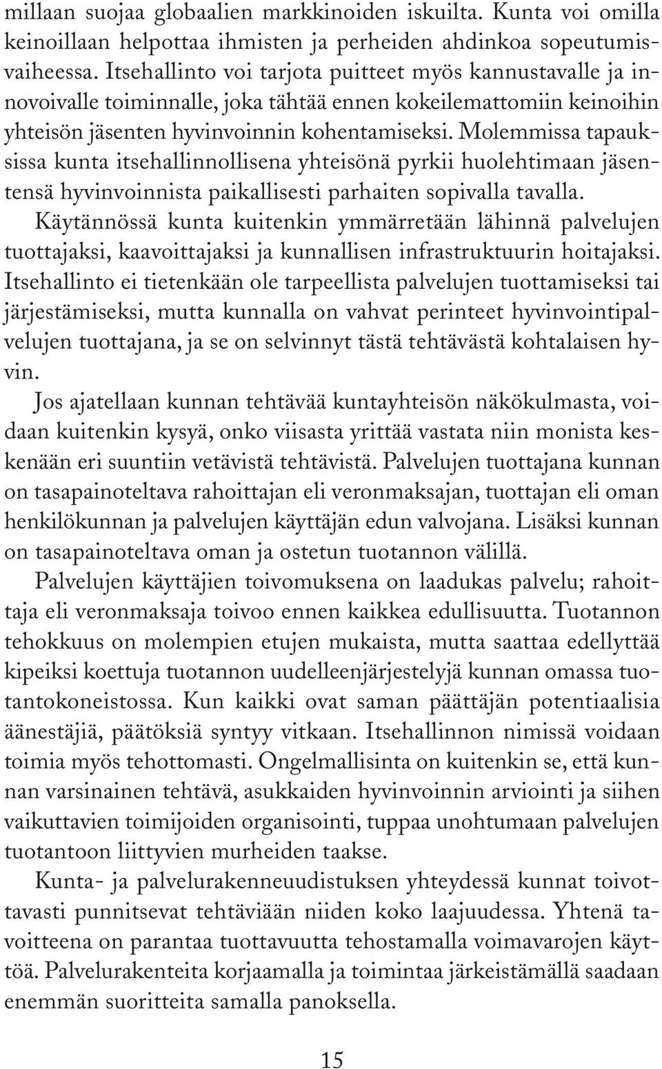 Molemmissa tapauksissa kunta itsehallinnollisena yhteisönä pyrkii huolehtimaan jäsentensä hyvinvoinnista paikallisesti parhaiten sopivalla tavalla.