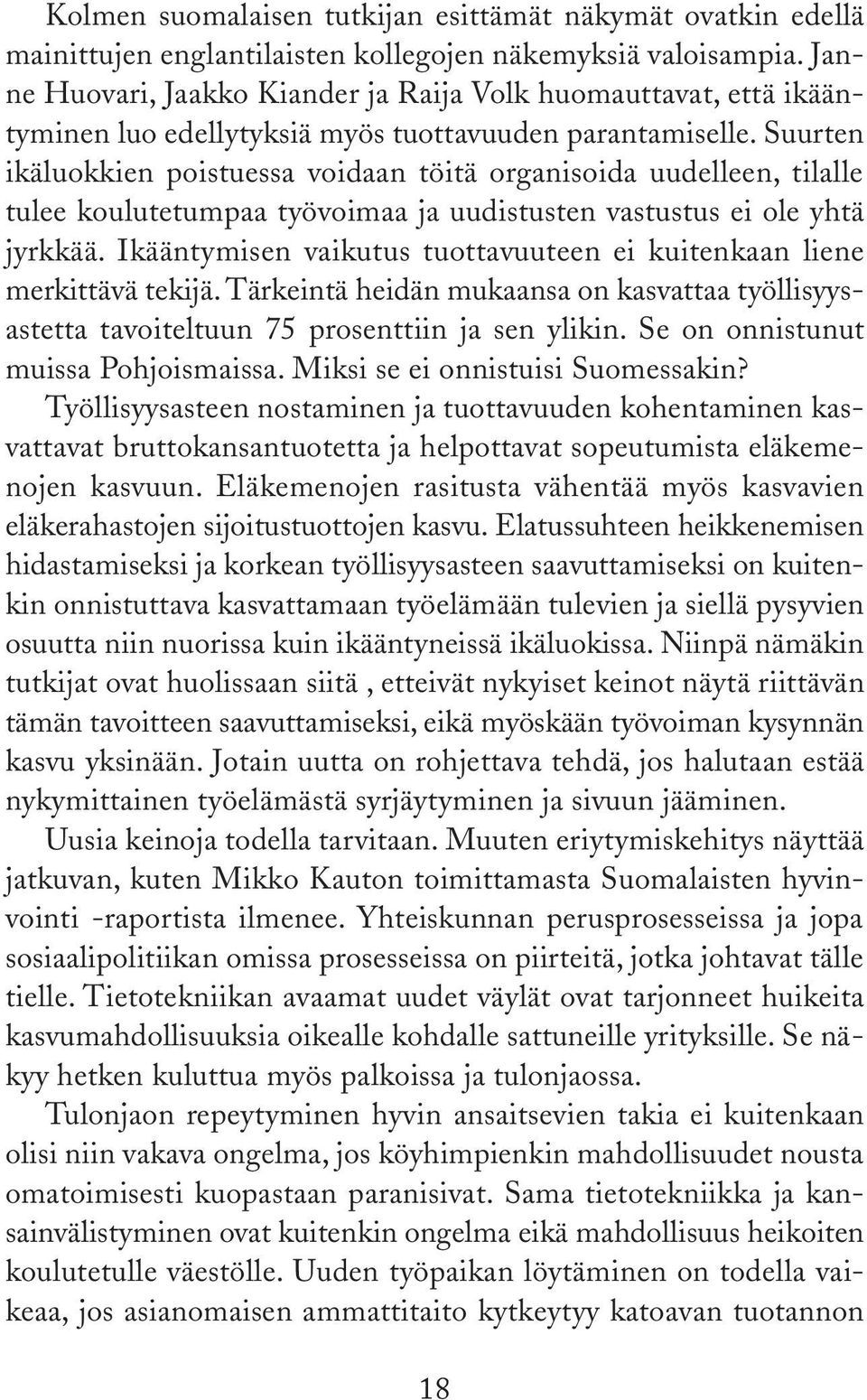 Suurten ikäluokkien poistuessa voidaan töitä organisoida uudelleen, tilalle tulee koulutetumpaa työvoimaa ja uudistusten vastustus ei ole yhtä jyrkkää.