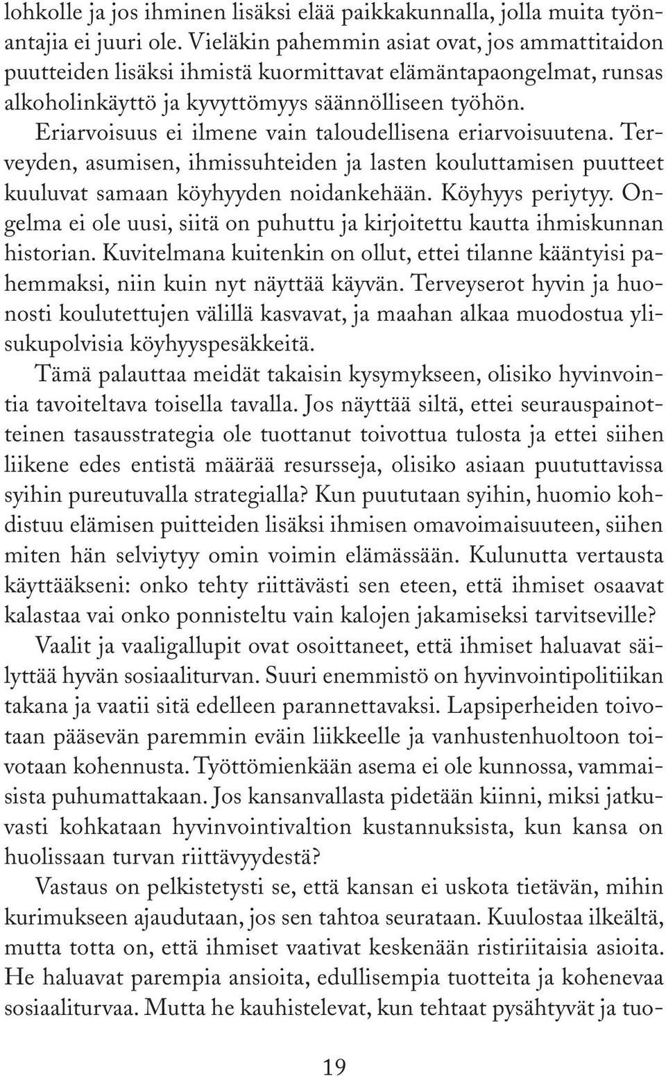 Eriarvoisuus ei ilmene vain taloudellisena eriarvoisuutena. Terveyden, asumisen, ihmissuhteiden ja lasten kouluttamisen puutteet kuuluvat samaan köyhyyden noidankehään. Köyhyys periytyy.