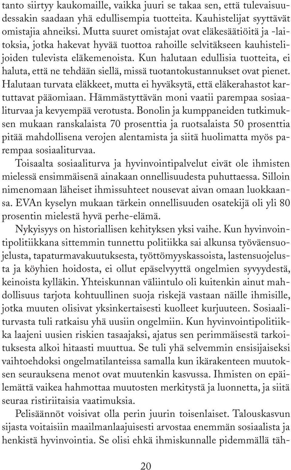 Kun halutaan edullisia tuotteita, ei haluta, että ne tehdään siellä, missä tuotantokustannukset ovat pienet. Halutaan turvata eläkkeet, mutta ei hyväksytä, että eläkerahastot kartuttavat pääomiaan.