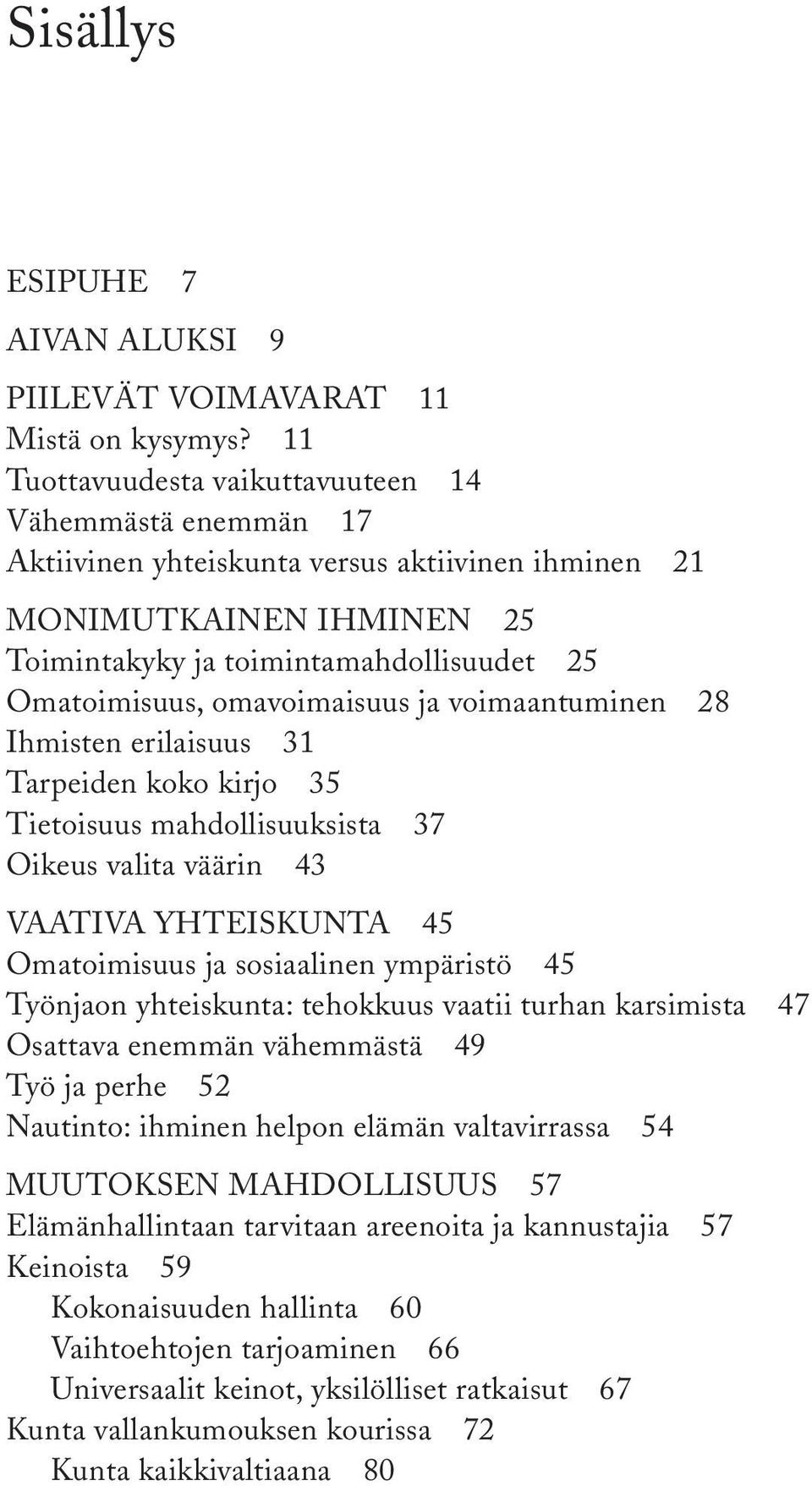 omavoimaisuus ja voimaantuminen 28 Ihmisten erilaisuus 31 Tarpeiden koko kirjo 35 Tietoisuus mahdollisuuksista 37 Oikeus valita väärin 43 VAATIVA YHTEISKUNTA 45 Omatoimisuus ja sosiaalinen ympäristö