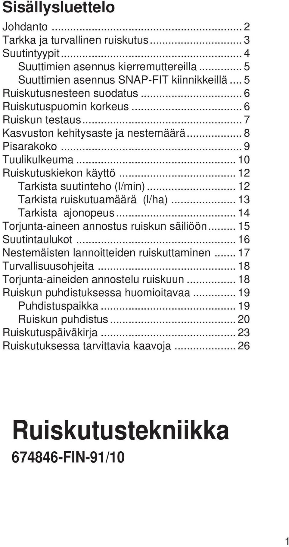 .. 12 Tarkista ruiskutuamäärä (l/ha)... 13 Tarkista ajonopeus... 14 Torjunta-aineen annostus ruiskun säiliöön... 15 Suutintaulukot... 16 Nestemäisten lannoitteiden ruiskuttaminen.