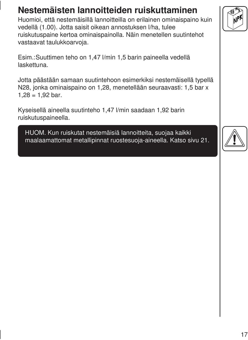 :Suuttimen teho on 1,47 l/min 1,5 barin paineella vedellä laskettuna.