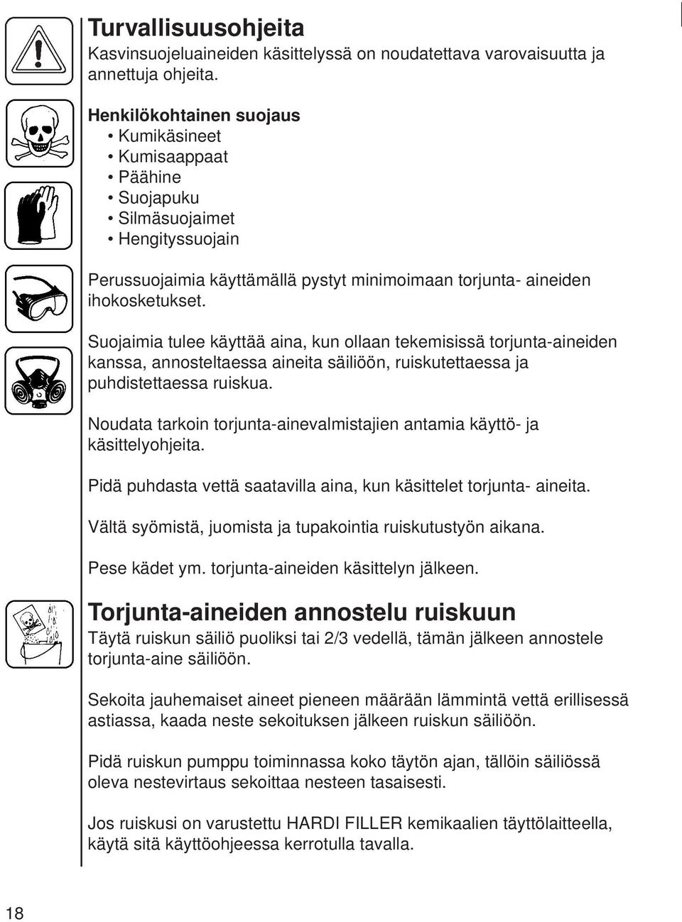 Suojaimia tulee käyttää aina, kun ollaan tekemisissä torjunta-aineiden kanssa, annosteltaessa aineita säiliöön, ruiskutettaessa ja puhdistettaessa ruiskua.