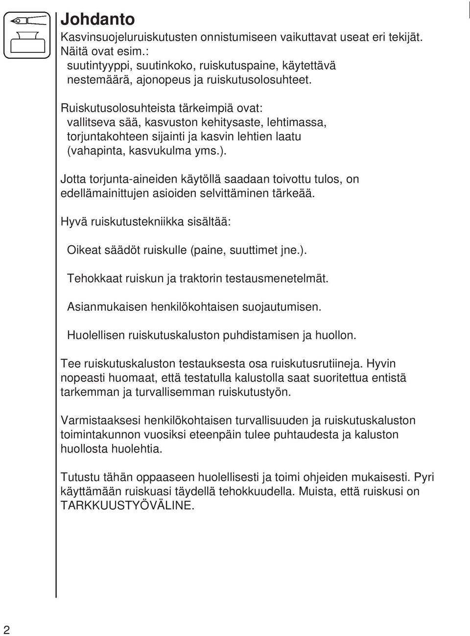 Jotta torjunta-aineiden käytöllä saadaan toivottu tulos, on edellämainittujen asioiden selvittäminen tärkeää. Hyvä ruiskutustekniikka sisältää: Oikeat säädöt ruiskulle (paine, suuttimet jne.).