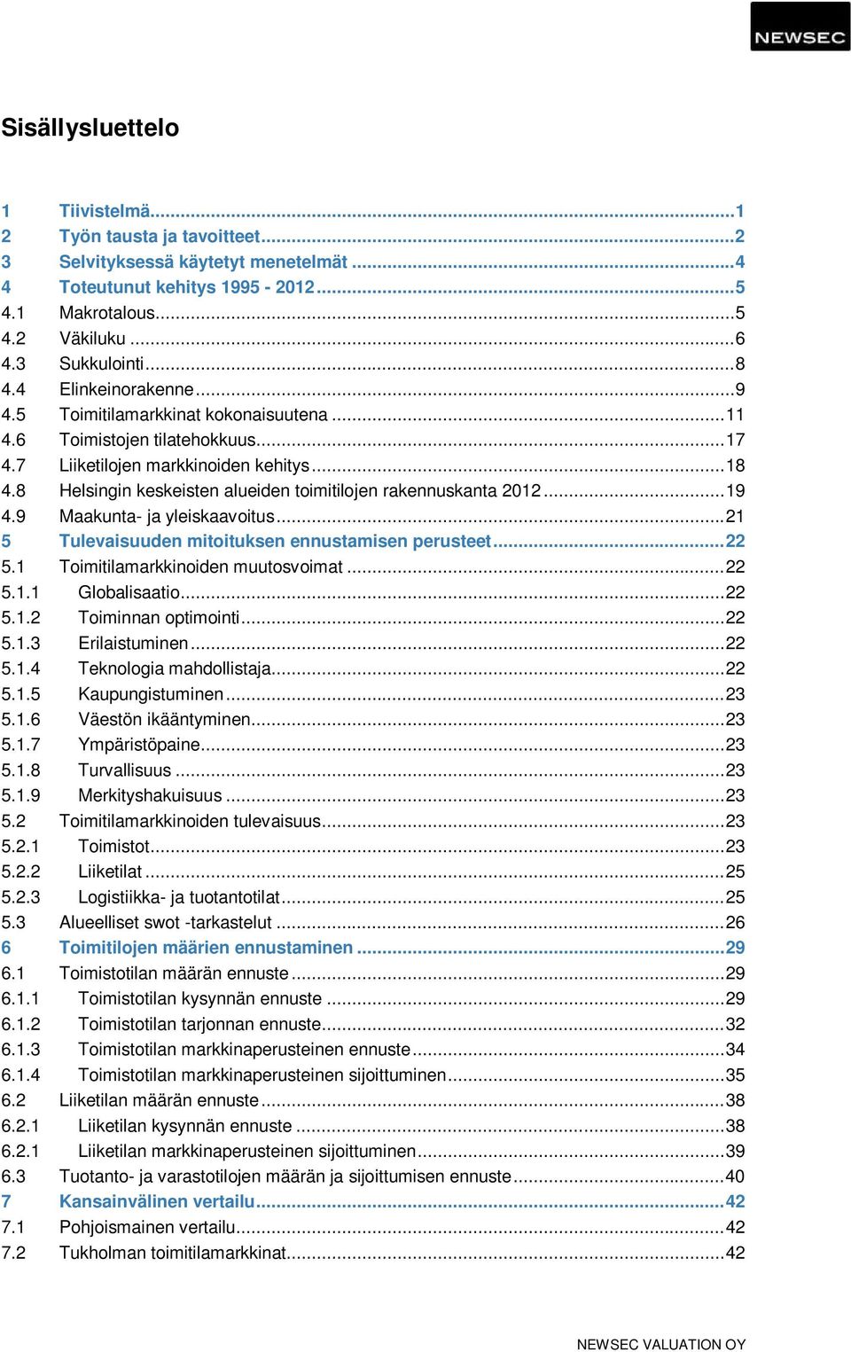 8 Helsingin keskeisten alueiden toimitilojen rakennuskanta 2012... 19 4.9 Maakunta- ja yleiskaavoitus... 21 5 Tulevaisuuden mitoituksen ennustamisen perusteet... 22 5.