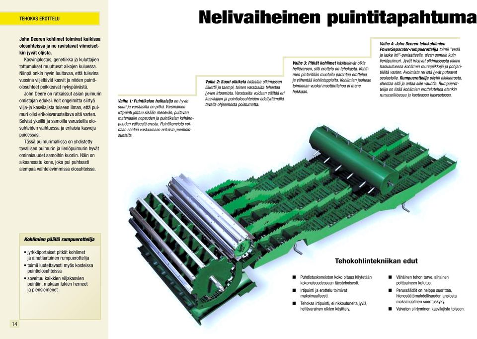 Niinpä onkin hyvin luultavaa, että tulevina vuosina viljeltävät kasvit ja niiden puintiolosuhteet poikkeavat nykypäivästä. John Deere on ratkaissut asian puimurin omistajan eduksi.