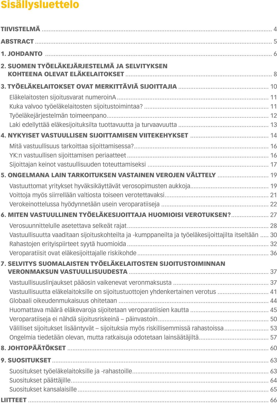 .. 12 Laki edellyttää eläkesijoituksilta tuottavuutta ja turvaavuutta... 13 4. NYKYISET VASTUULLISEN SIJOITTAMISEN VIITEKEHYKSET... 14 Mitä vastuullisuus tarkoittaa sijoittamisessa?