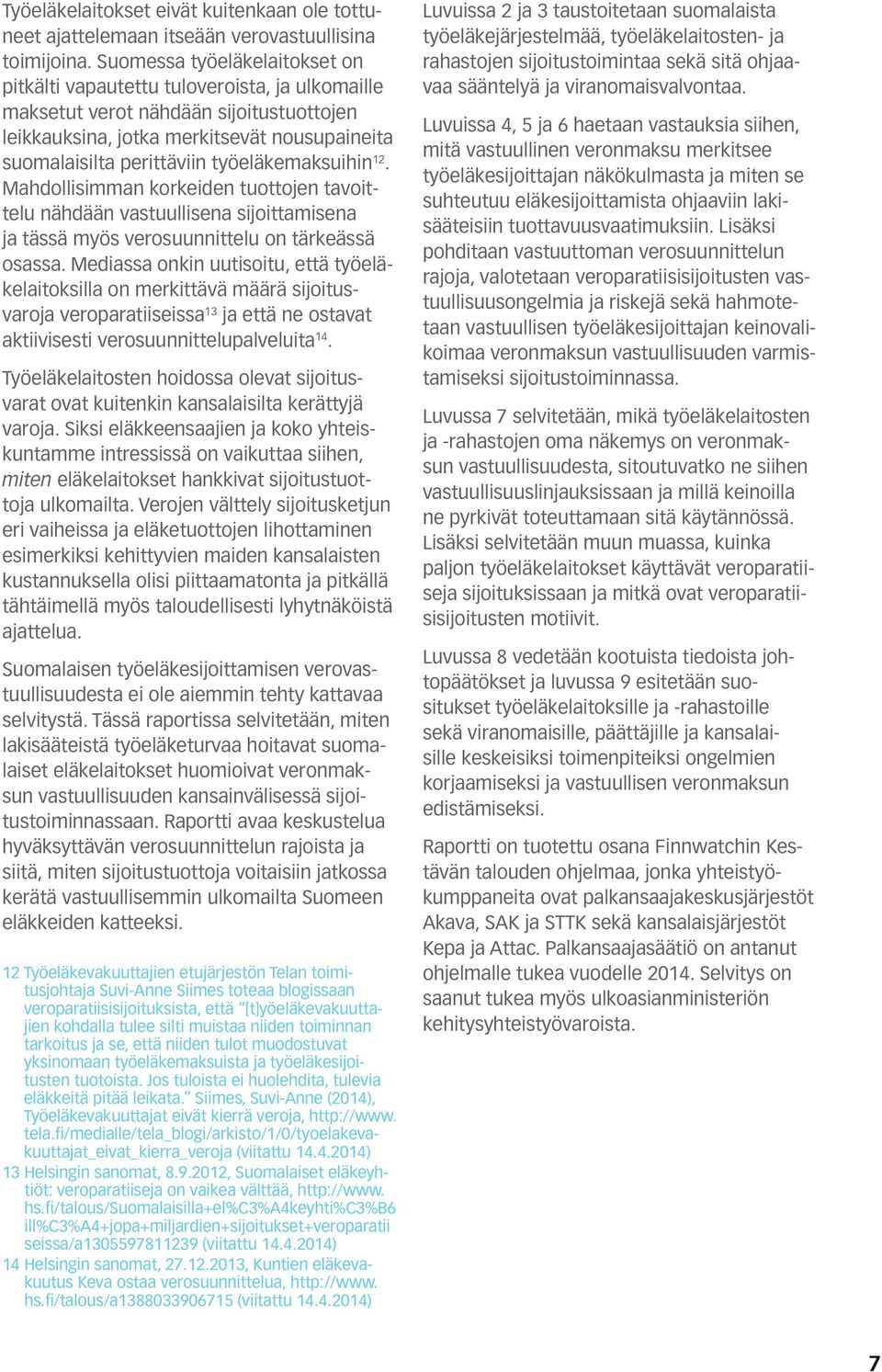 työeläkemaksuihin 12. Mahdollisimman korkeiden tuottojen tavoittelu nähdään vastuullisena sijoittamisena ja tässä myös verosuunnittelu on tärkeässä osassa.