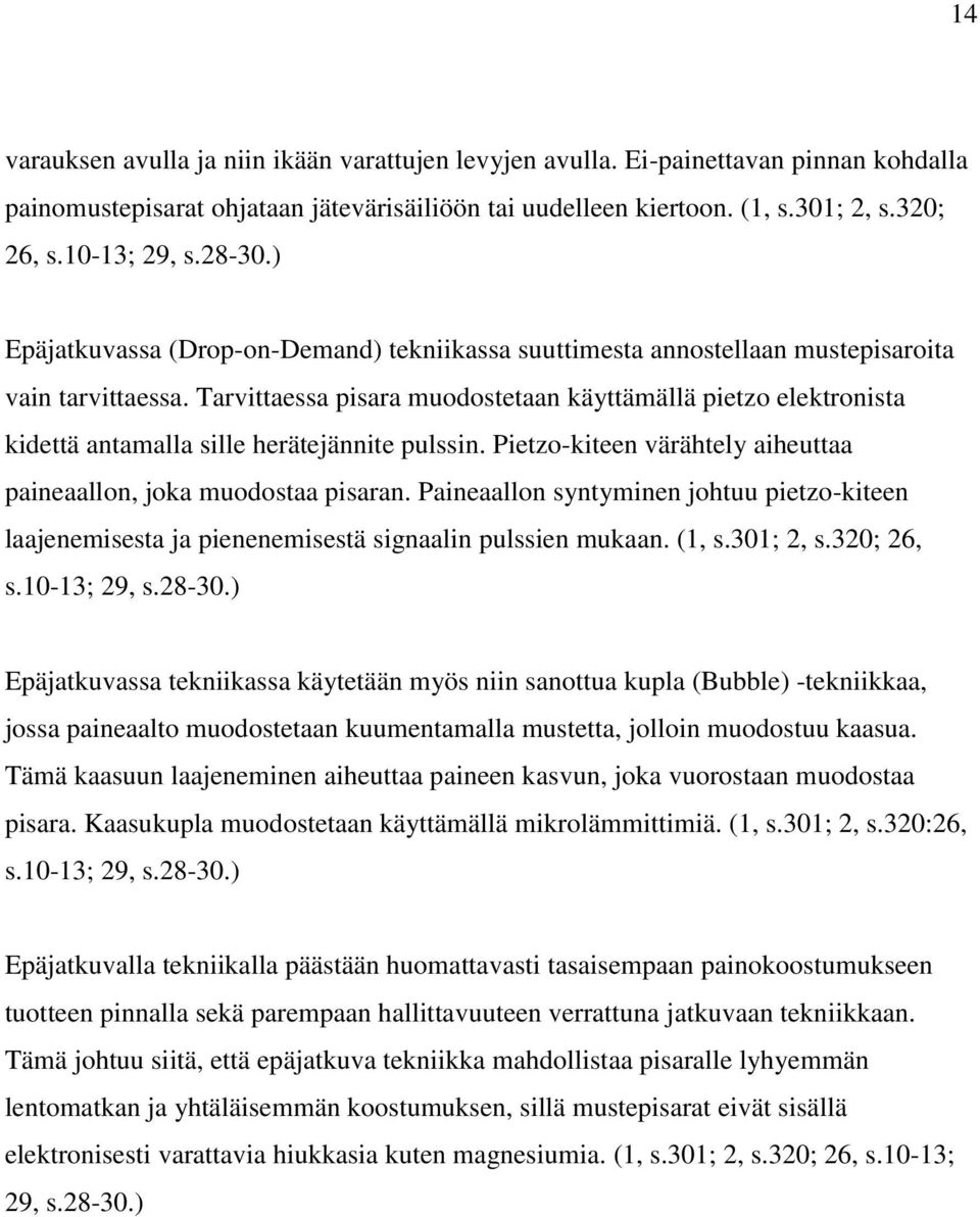 Tarvittaessa pisara muodostetaan käyttämällä pietzo elektronista kidettä antamalla sille herätejännite pulssin. Pietzo-kiteen värähtely aiheuttaa paineaallon, joka muodostaa pisaran.