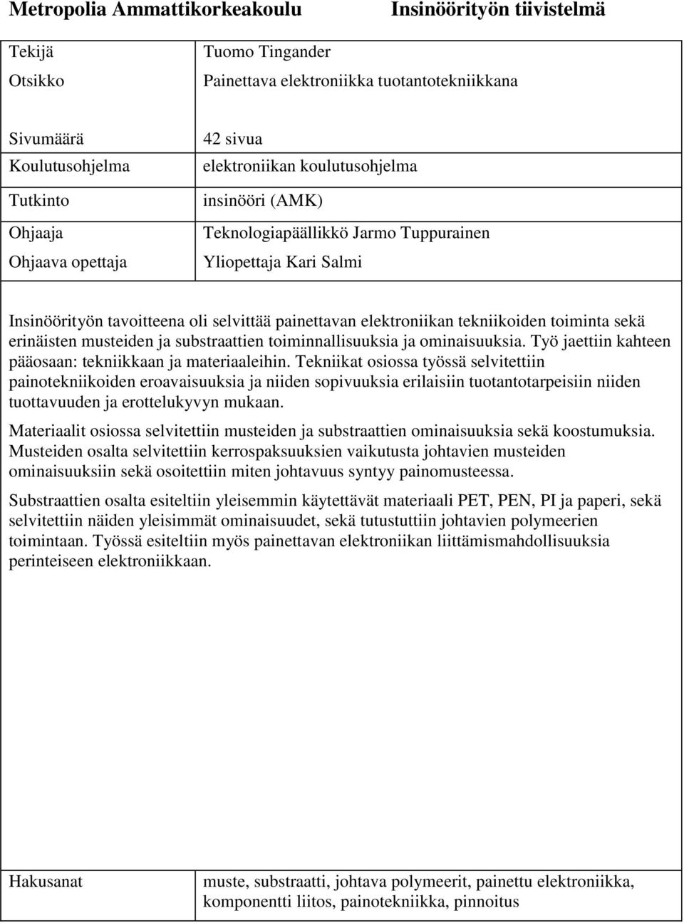 2008 koulutusohjelma insinööri (AMK) Teknologiapäällikkö Jarmo Tuppurainen Yliopettaja Kari Salmi Insinöörityön tavoitteena oli selvittää painettavan elektroniikan tekniikoiden toiminta sekä