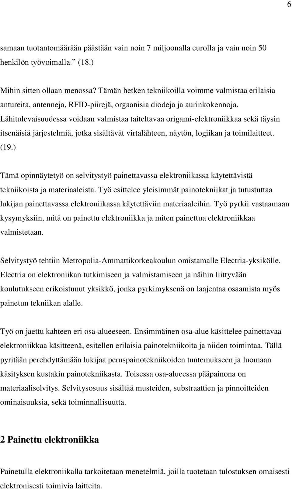 Lähitulevaisuudessa voidaan valmistaa taiteltavaa origami-elektroniikkaa sekä täysin itsenäisiä järjestelmiä, jotka sisältävät virtalähteen, näytön, logiikan ja toimilaitteet. (19.