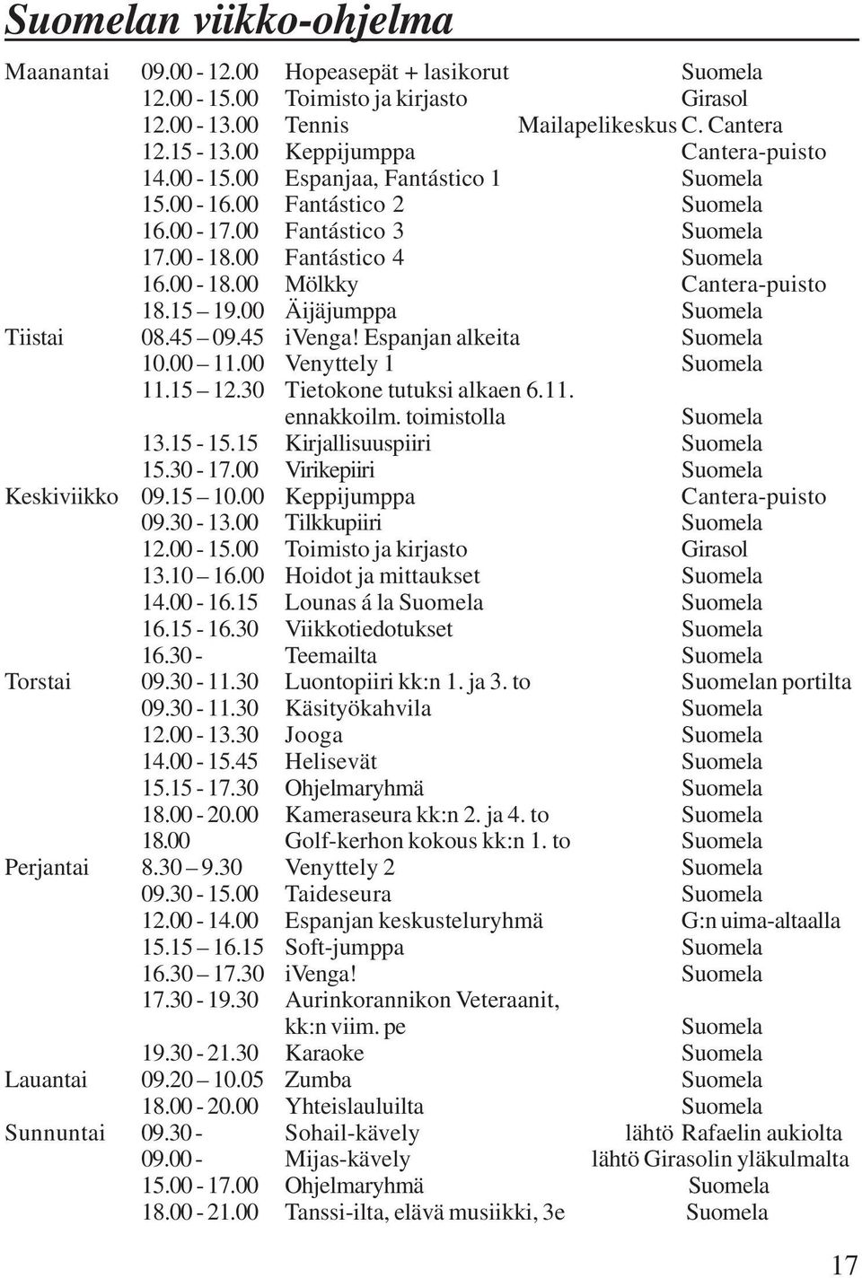 15 19.00 Äijäjumppa Suomela Tiistai 08.45 09.45 ivenga! Espanjan alkeita Suomela 10.00 11.00 Venyttely 1 Suomela 11.15 12.30 Tietokone tutuksi alkaen 6.11. ennakkoilm. toimistolla Suomela 13.15-15.