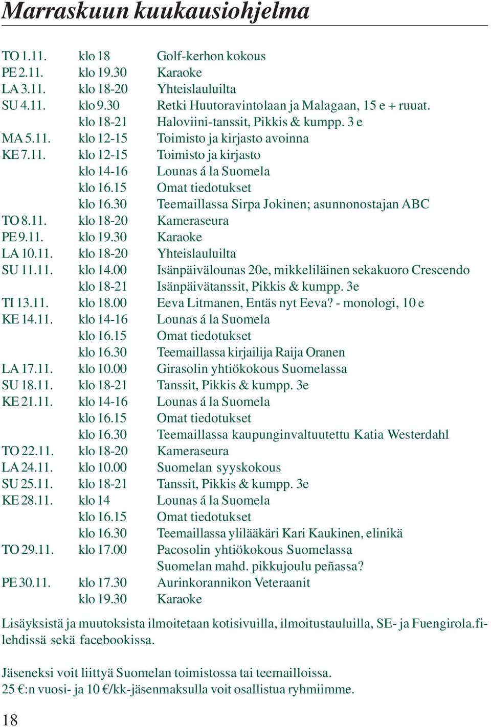 15 Omat tiedotukset klo 16.30 Teemaillassa Sirpa Jokinen; asunnonostajan ABC TO 8.11. klo 18-20 Kameraseura PE 9.11. klo 19.30 Karaoke LA 10.11. klo 18-20 Yhteislauluilta SU 11.11. klo 14.