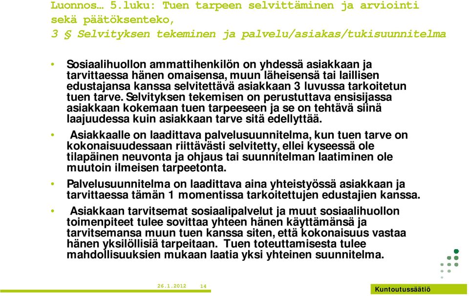 omaisensa, muun läheisensä tai laillisen edustajansa kanssa selvitettävä asiakkaan 3 luvussa tarkoitetun tuen tarve.