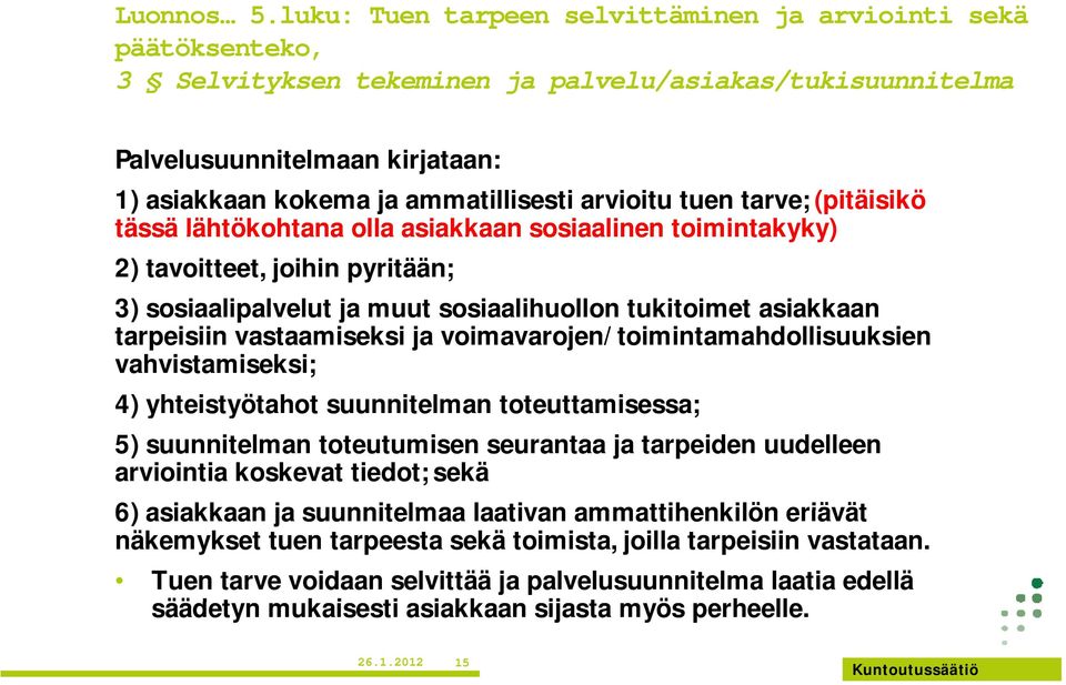 arvioitu tuen tarve; (pitäisikö tässä lähtökohtana olla asiakkaan sosiaalinen toimintakyky) 2) tavoitteet, joihin pyritään; 3) sosiaalipalvelut ja muut sosiaalihuollon tukitoimet asiakkaan tarpeisiin