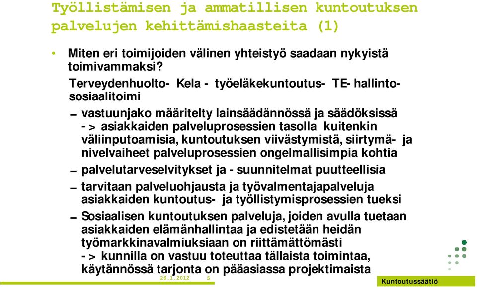 kuntoutuksen viivästymistä, siirtymä- ja nivelvaiheet palveluprosessien ongelmallisimpia kohtia 0palvelutarveselvitykset ja -suunnitelmat puutteellisia 0tarvitaan palveluohjausta ja