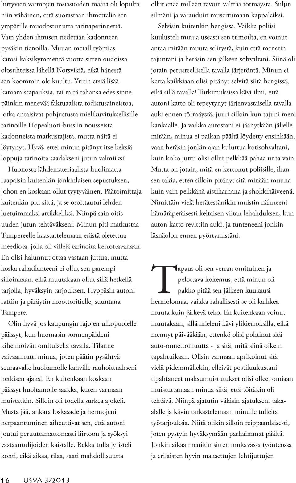 Yritin etsiä lisää katoamistapauksia, tai mitä tahansa edes sinne päinkin menevää faktuaalista todistusaineistoa, jotka antaisivat pohjustusta mielikuvituksellisille tarinoille Hopealuoti-bussiin