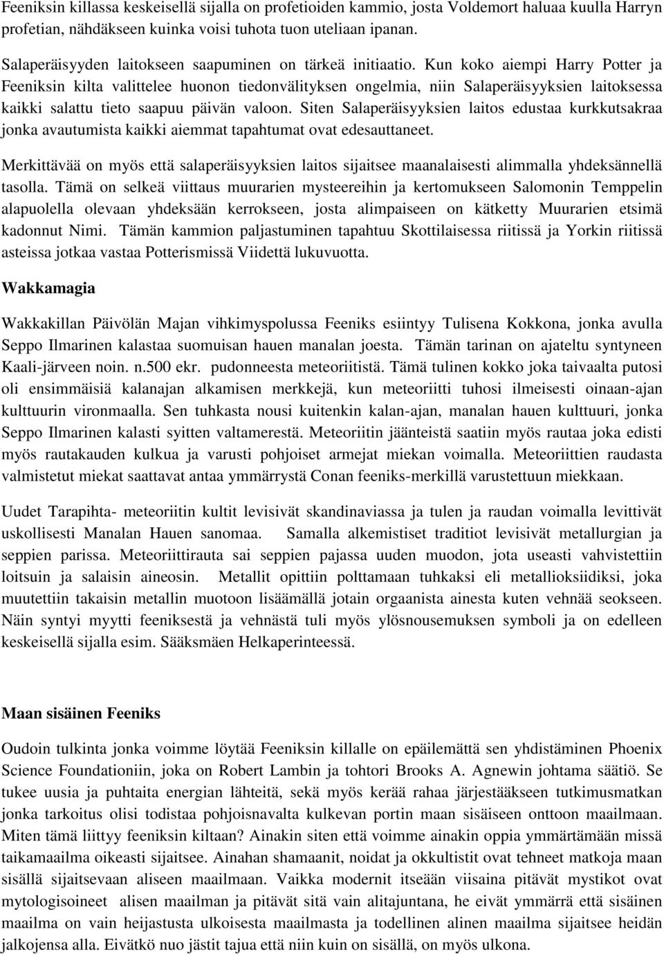 Kun koko aiempi Harry Potter ja Feeniksin kilta valittelee huonon tiedonvälityksen ongelmia, niin Salaperäisyyksien laitoksessa kaikki salattu tieto saapuu päivän valoon.