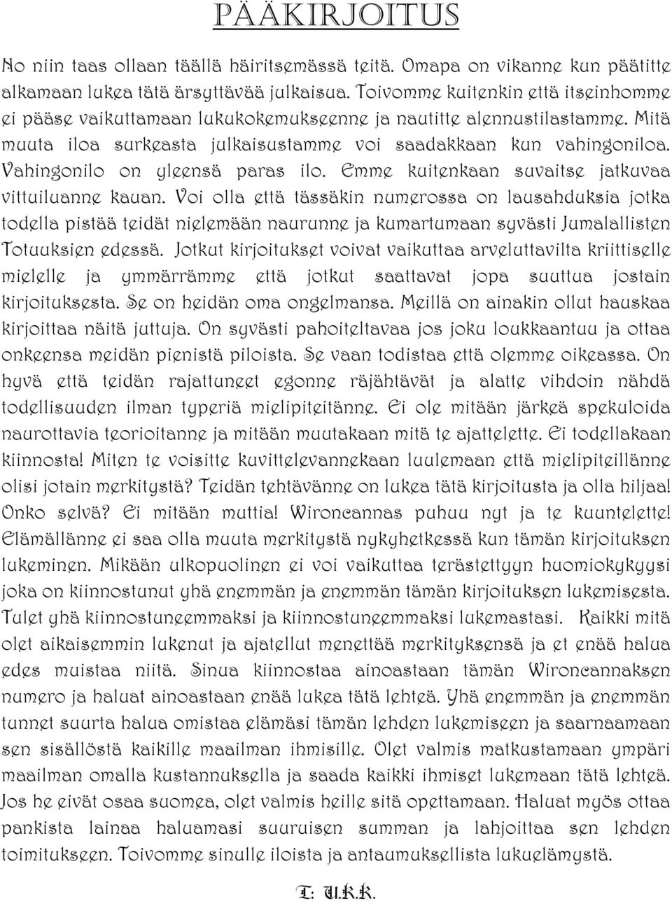 Vahingonilo on yleensä paras ilo. Emme kuitenkaan suvaitse jatkuvaa vittuiluanne kauan.