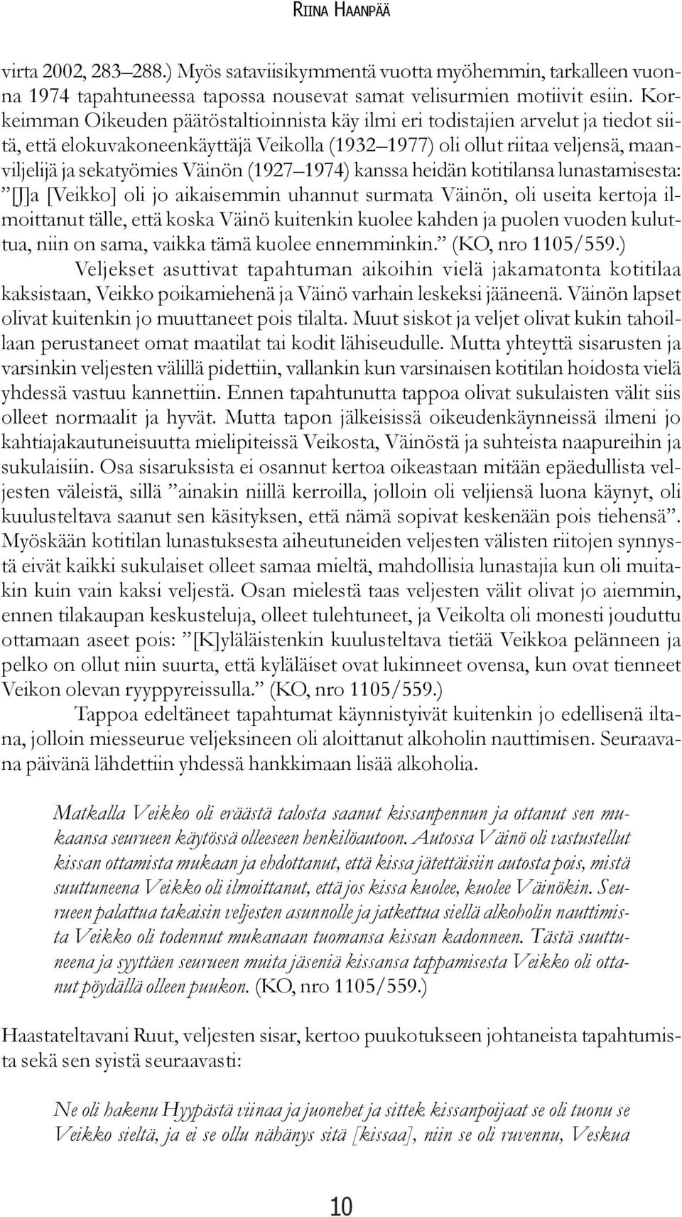 Väinön (1927 1974) kanssa heidän kotitilansa lunastamisesta: [J]a [Veikko] oli jo aikaisemmin uhannut surmata Väinön, oli useita kertoja ilmoittanut tälle, että koska Väinö kuitenkin kuolee kahden ja