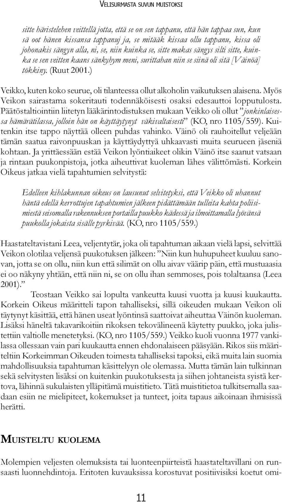 ) Veikko, kuten koko seurue, oli tilanteessa ollut alkoholin vaikutuksen alaisena. Myös Veikon sairastama sokeritauti todennäköisesti osaksi edesauttoi lopputulosta.