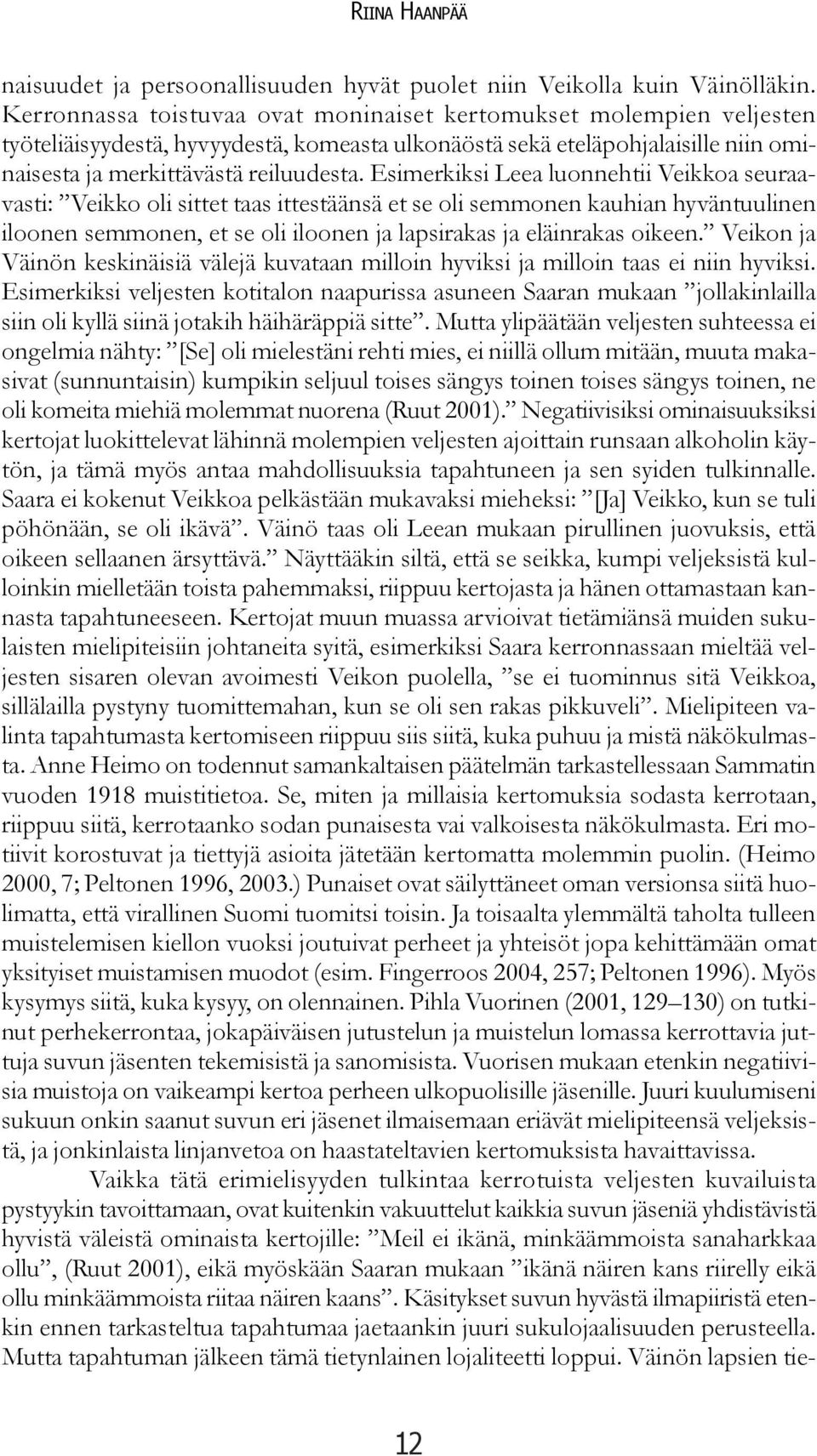 Esimerkiksi Leea luonnehtii Veikkoa seuraavasti: Veikko oli sittet taas ittestäänsä et se oli semmonen kauhian hyväntuulinen iloonen semmonen, et se oli iloonen ja lapsirakas ja eläinrakas oikeen.