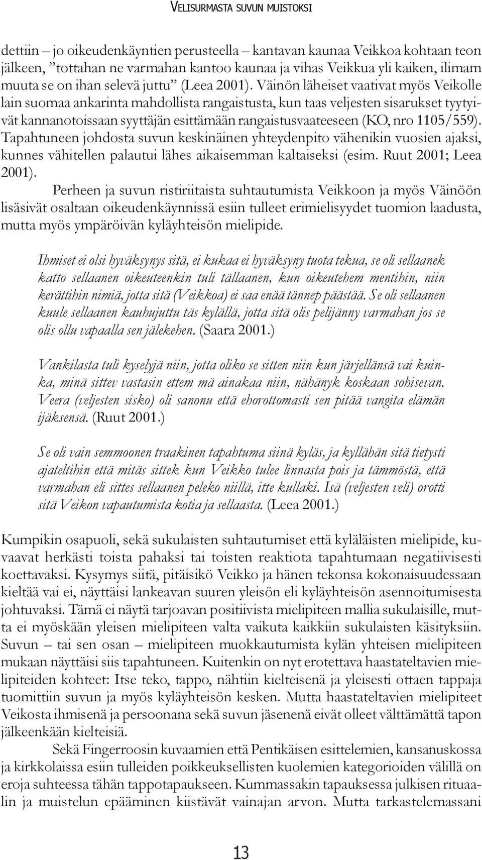 Väinön läheiset vaativat myös Veikolle lain suomaa ankarinta mahdollista rangaistusta, kun taas veljesten sisarukset tyytyivät kannanotoissaan syyttäjän esittämään rangaistusvaateeseen (KO, nro
