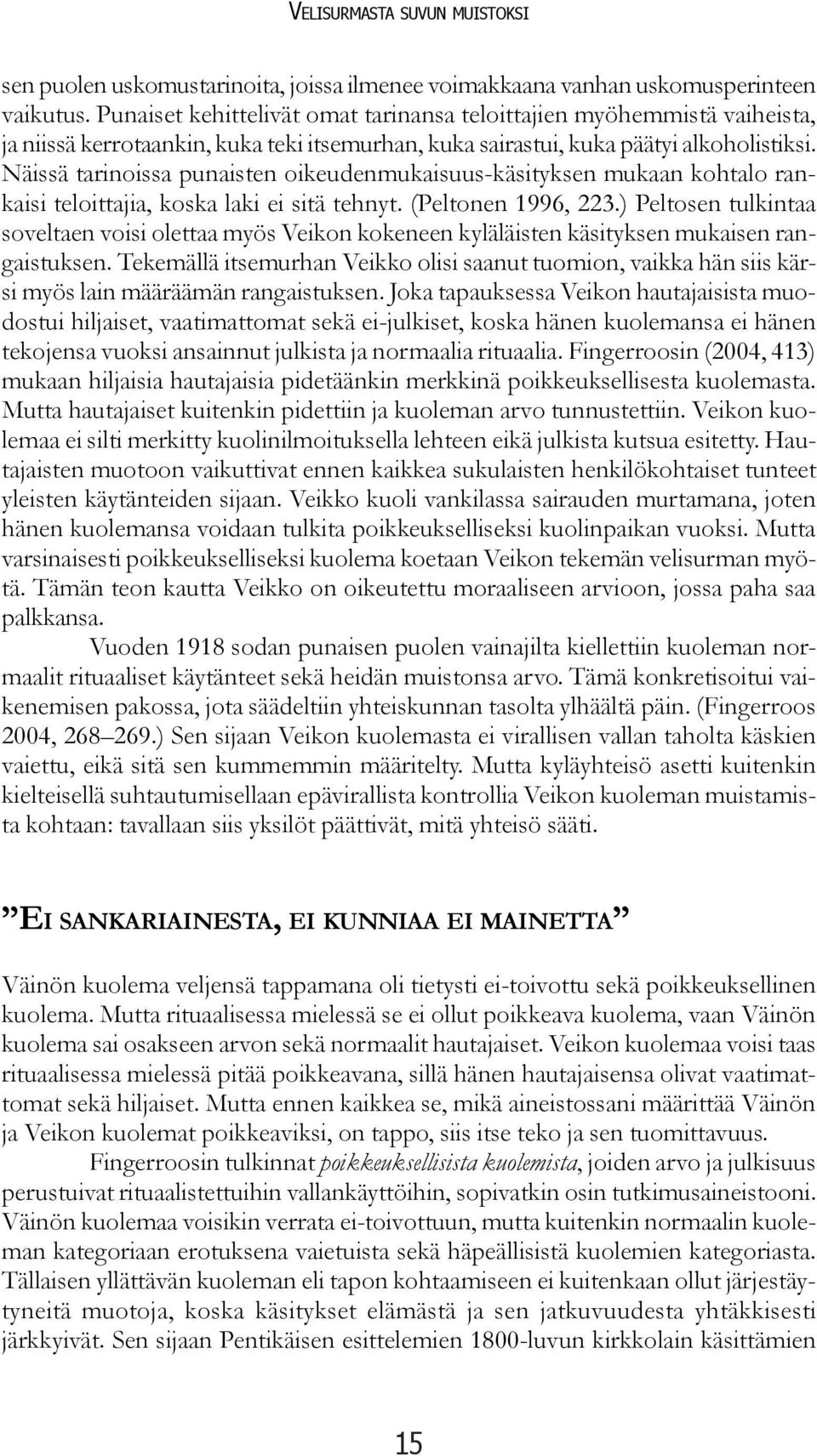 Näissä tarinoissa punaisten oikeudenmukaisuus-käsityksen mukaan kohtalo rankaisi teloittajia, koska laki ei sitä tehnyt. (Peltonen 1996, 223.
