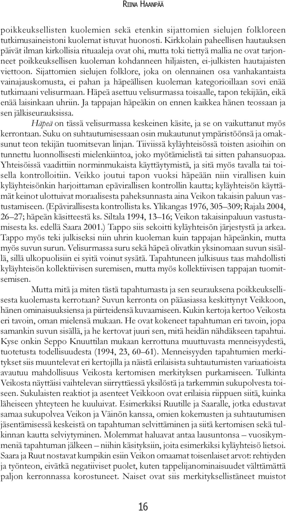 viettoon. Sijattomien sielujen folklore, joka on olennainen osa vanhakantaista vainajauskomusta, ei pahan ja häpeällisen kuoleman kategorioillaan sovi enää tutkimaani velisurmaan.