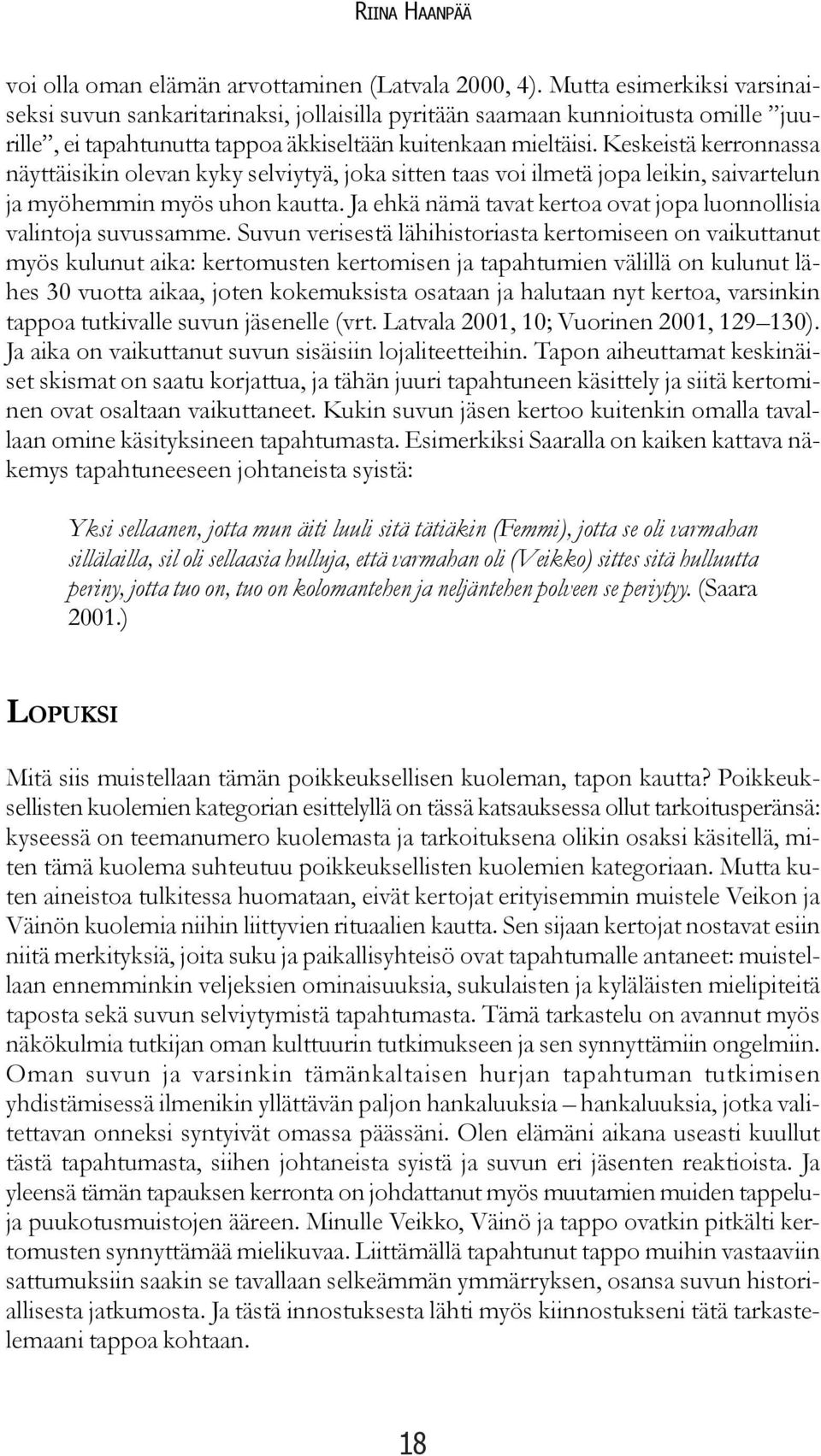 Keskeistä kerronnassa näyttäisikin olevan kyky selviytyä, joka sitten taas voi ilmetä jopa leikin, saivartelun ja myöhemmin myös uhon kautta.