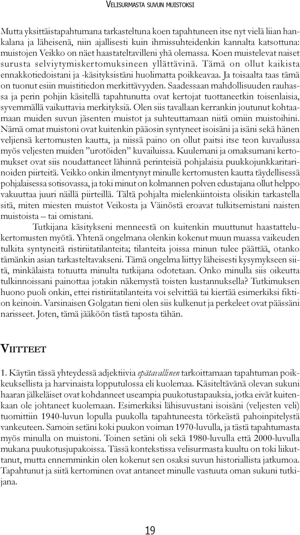 Tämä on ollut kaikista ennakkotiedoistani ja -käsityksistäni huolimatta poikkeavaa. Ja toisaalta taas tämä on tuonut esiin muistitiedon merkittävyyden.