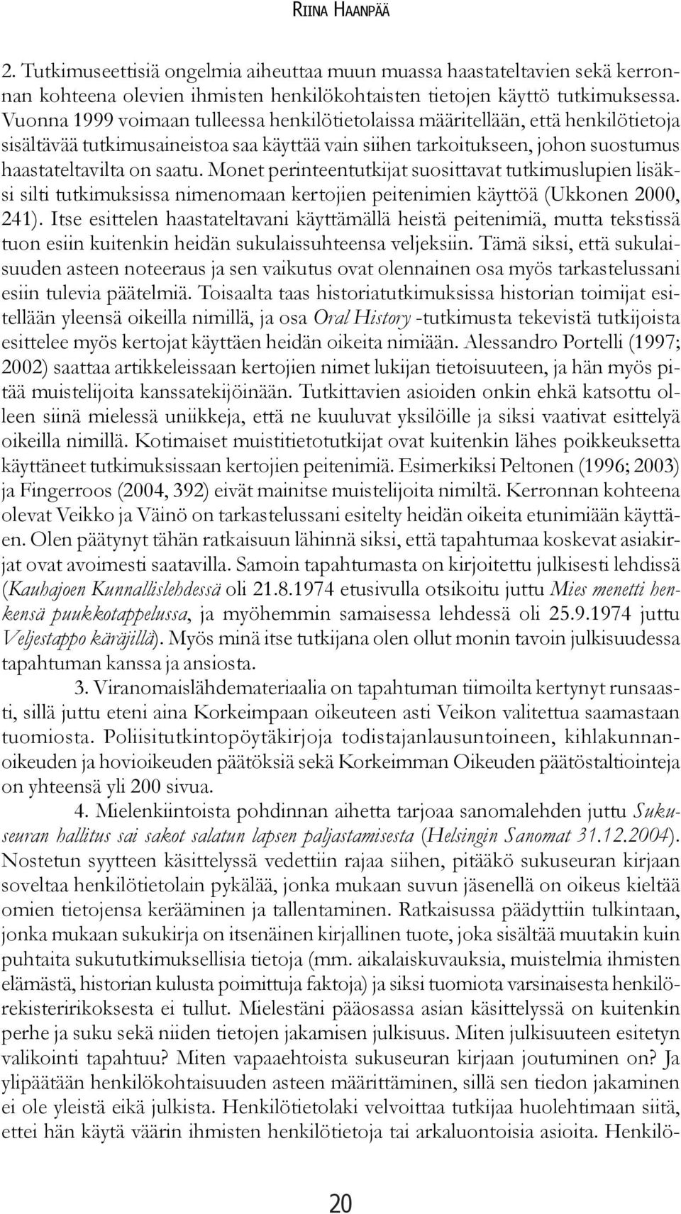 Monet perinteentutkijat suosittavat tutkimuslupien lisäksi silti tutkimuksissa nimenomaan kertojien peitenimien käyttöä (Ukkonen 2000, 241).