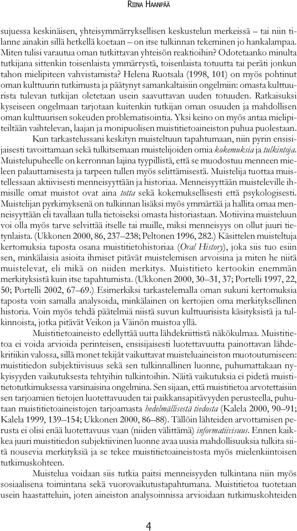 Helena Ruotsala (1998, 101) on myös pohtinut oman kulttuurin tutkimusta ja päätynyt samankaltaisiin ongelmiin: omasta kulttuurista tulevan tutkijan oletetaan usein saavuttavan uuden totuuden.