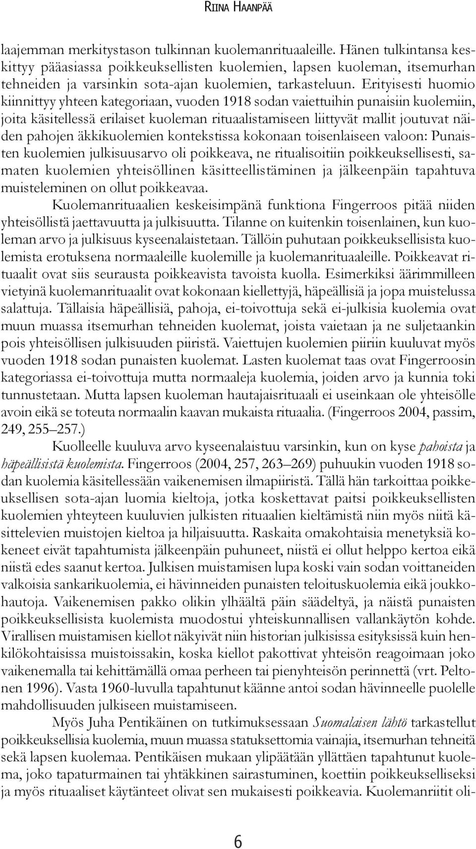 Erityisesti huomio kiinnittyy yhteen kategoriaan, vuoden 1918 sodan vaiettuihin punaisiin kuolemiin, joita käsitellessä erilaiset kuoleman rituaalistamiseen liittyvät mallit joutuvat näiden pahojen