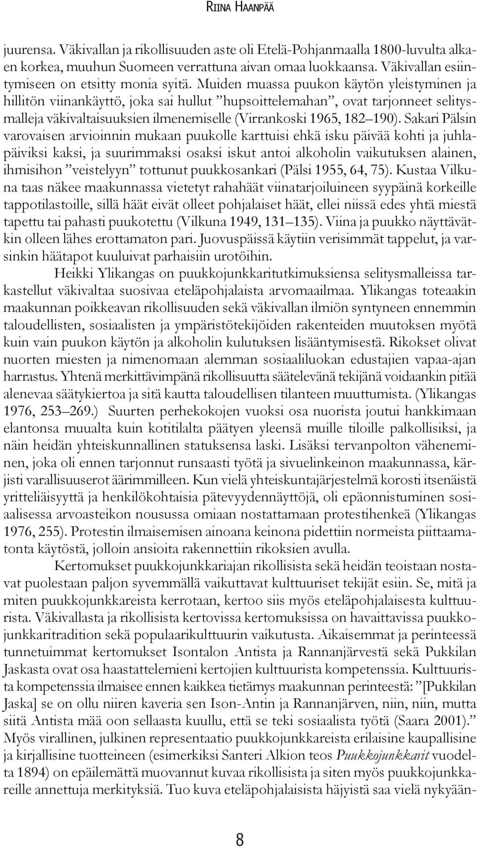 Muiden muassa puukon käytön yleistyminen ja hillitön viinankäyttö, joka sai hullut hupsoittelemahan, ovat tarjonneet selitysmalleja väkivaltaisuuksien ilmenemiselle (Virrankoski 1965, 182 190).