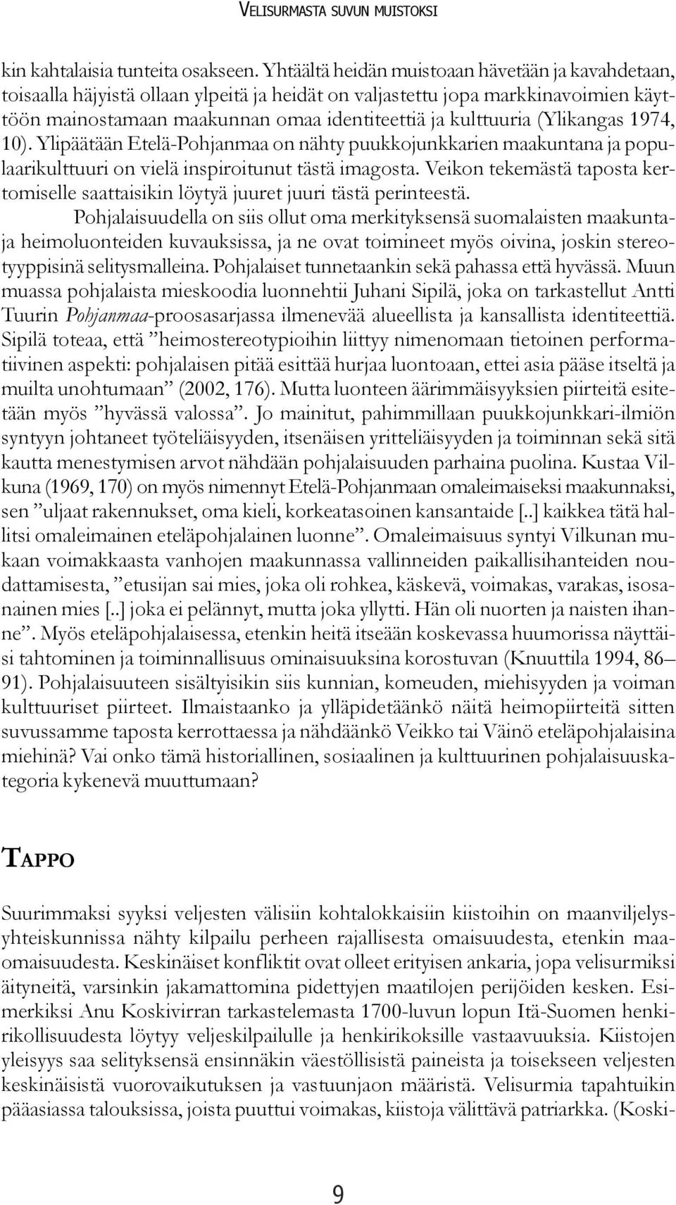 (Ylikangas 1974, 10). Ylipäätään Etelä-Pohjanmaa on nähty puukkojunkkarien maakuntana ja populaarikulttuuri on vielä inspiroitunut tästä imagosta.