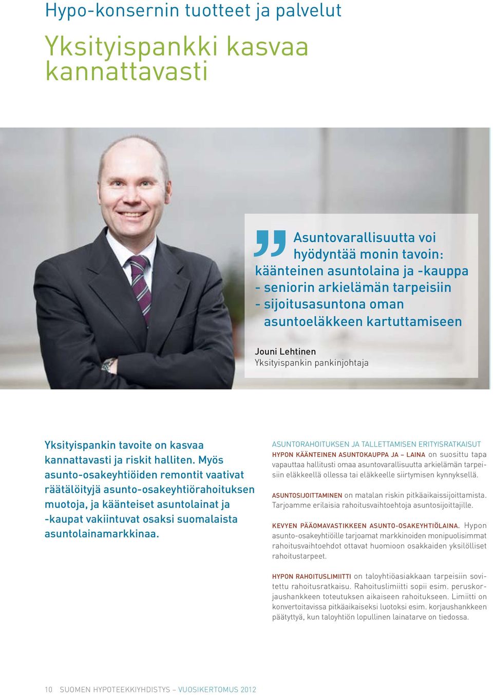 Myös asunto-osakeyhtiöiden remontit vaativat räätälöityjä asunto-osakeyhtiörahoituksen muotoja, ja käänteiset asuntolainat ja -kaupat vakiintuvat osaksi suomalaista asuntolainamarkkinaa.