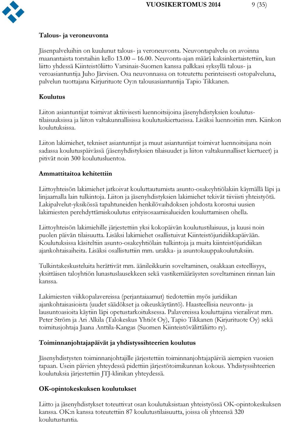 Osa neuvonnassa on toteutettu perinteisesti ostopalveluna, palvelun tuottajana Kirjurituote Oy:n talousasiantuntija Tapio Tikkanen.