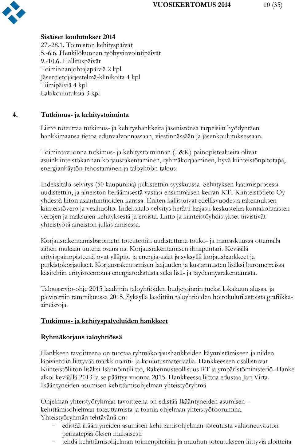 Tutkimus- ja kehitystoiminta Liitto toteuttaa tutkimus- ja kehityshankkeita jäsenistönsä tarpeisiin hyödyntäen hankkimaansa tietoa edunvalvonnassaan, viestinnässään ja jäsenkoulutuksessaan.