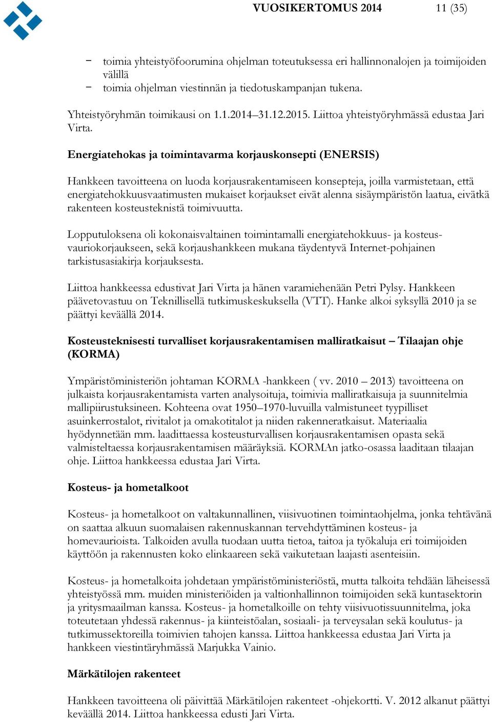 Energiatehokas ja toimintavarma korjauskonsepti (ENERSIS) Hankkeen tavoitteena on luoda korjausrakentamiseen konsepteja, joilla varmistetaan, että energiatehokkuusvaatimusten mukaiset korjaukset
