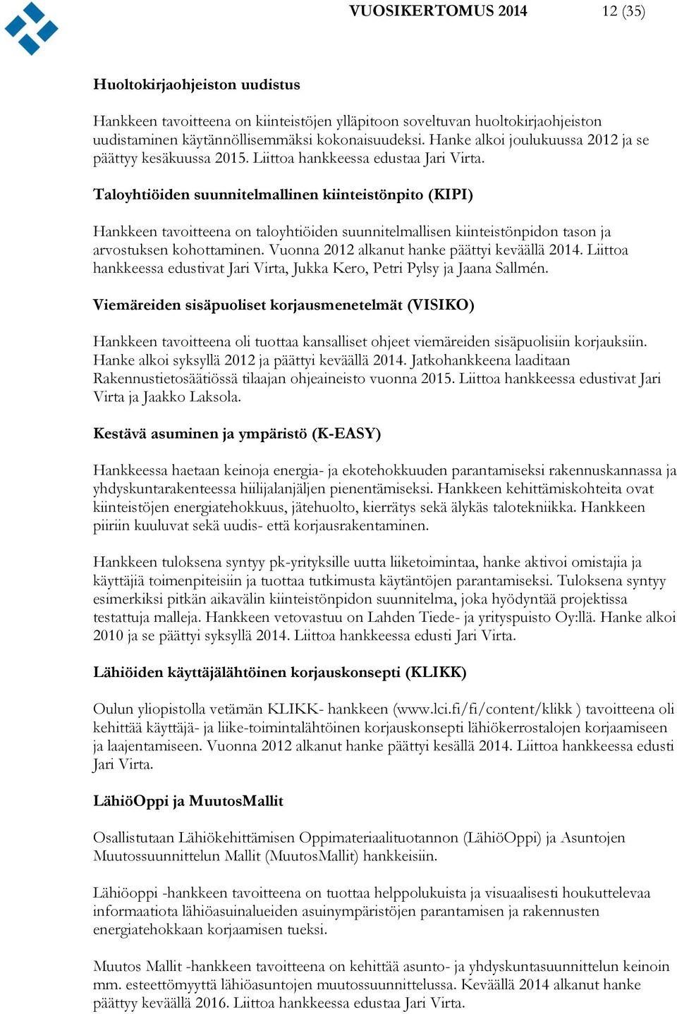 Taloyhtiöiden suunnitelmallinen kiinteistönpito (KIPI) Hankkeen tavoitteena on taloyhtiöiden suunnitelmallisen kiinteistönpidon tason ja arvostuksen kohottaminen.