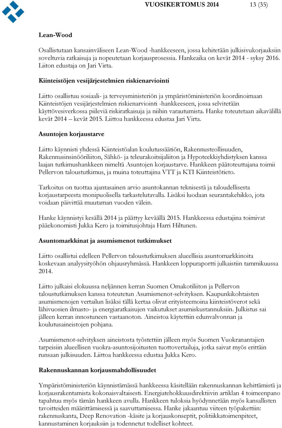 Kiinteistöjen vesijärjestelmien riskienarviointi Liitto osallistuu sosiaali- ja terveysministeriön ja ympäristöministeriön koordinoimaan Kiinteistöjen vesijärjestelmien riskienarviointi -hankkeeseen,