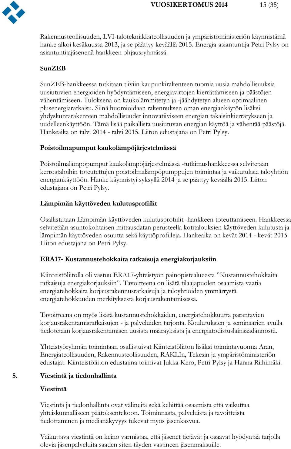 SunZEB SunZEB-hankkeessa tutkitaan tiiviin kaupunkirakenteen tuomia uusia mahdollisuuksia uusiutuvien energioiden hyödyntämiseen, energiavirtojen kierrättämiseen ja päästöjen vähentämiseen.