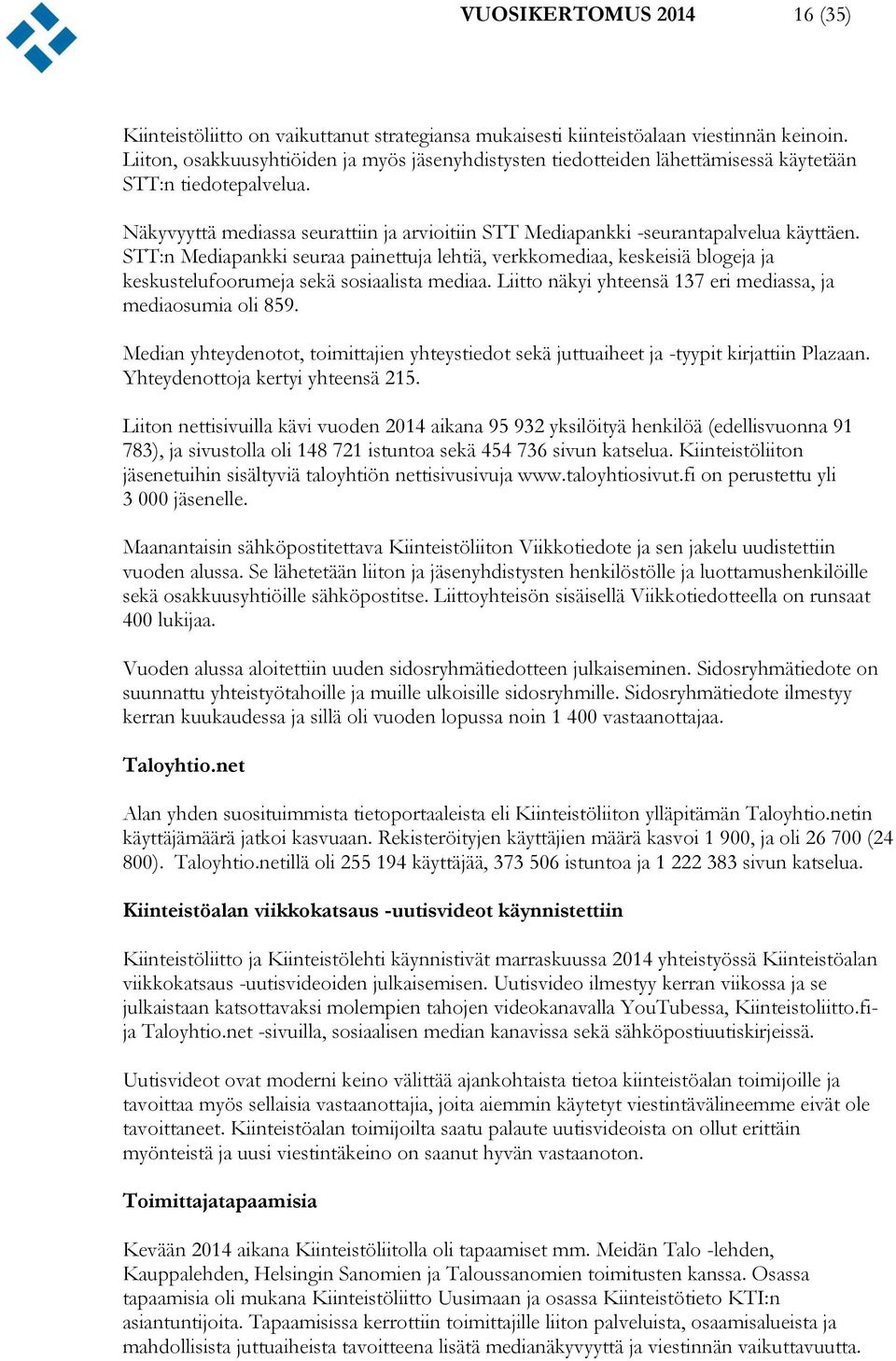 STT:n Mediapankki seuraa painettuja lehtiä, verkkomediaa, keskeisiä blogeja ja keskustelufoorumeja sekä sosiaalista mediaa. Liitto näkyi yhteensä 137 eri mediassa, ja mediaosumia oli 859.