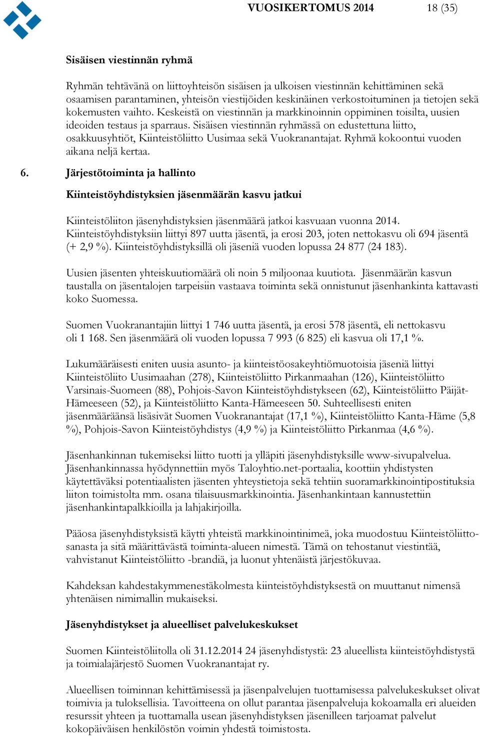 Sisäisen viestinnän ryhmässä on edustettuna liitto, osakkuusyhtiöt, Kiinteistöliitto Uusimaa sekä Vuokranantajat. Ryhmä kokoontui vuoden aikana neljä kertaa. 6.